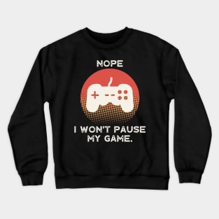 Nope , I Won't Pause My Game Crewneck Sweatshirt